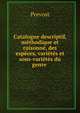 Catalogue descriptif, methodique et raisonne, des especes, varietes et sous-varietes du genre ., Prevost 