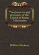 The character and prospects of the Church of Rome, 2 discourses, William Mackray 