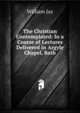 The Christian Contemplated: In a Course of Lectures Delivered in Argyle Chapel, Bath, Jay, William 