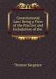 Constitutional Law: Being a View of the Practice and Jurisdiction of the ., Thomas Sergeant 