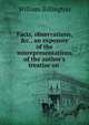 Facts, observations, &c., an exposure of the misrepresentations of the author's treatise on ., William Billington 