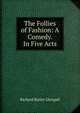 The Follies of Fashion: A Comedy. In Five Acts, Richard Butler Glengall 