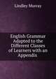 English Grammar Adapted to the Different Classes of Learners with an Appendix ., Murray, Lindley 