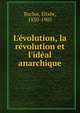 L'?volution, la r?volution et l'id?al anarchique, Reclus, ?lis?e, 1830-1905 