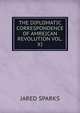 THE DIPLOMATIC CORRESPONDENCE OF AMREICAN REVOLUTION VOL. XI, Sparks, Jared, 1789-1866. fmo 