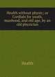 Health without physic; or Cordials for youth, manhood, and old age, by an old physician, Health 