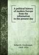 A political history of modern Europe from the reformation to the present day, Schevill, Ferdinand, 1868-1954 