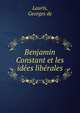 Benjamin Constant et les idees liberales, Lauris, Georges de 