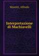 Interpretazione di Machiavelli, Moretti, Alfredo 