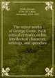 The minor works of George Grote. With critical remarks on his intellectual character, writings, and speeches, Grote, George, 1794-1871,Bain, Alexander, 1818-1903 