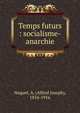 Temps futurs : socialisme-anarchie, Naquet, A. (Alfred Joseph), 1834-1916 
