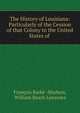 The History of Louisiana: Particularly of the Cession of that Colony to the United States of ., Fran?ois Barb? -Marbois, William Beach Lawrence 