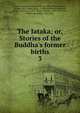 The Jataka; or, Stories of the Buddha's former births, Cowell, Edward B. (Edward Byles), 1826-1903,Chalmers, Robert, 1858-,Rouse, W. H. D. (William Henry Denham), 1863-1950,Francis, H. T. (Henry Thomas), 1837-1924,Neil, Robert Alexander, 1852-1901 