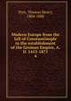 Modern Europe from the fall of Constantinople to the establishment of the German Empire, A.D. 1453-1871. 4, Dyer, Thomas Henry 