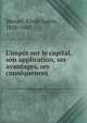 L'imp?t sur le capital, son application, ses avantages, ses cons?quences, Menier, ?mile Justin, 1826-1881 