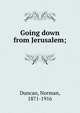 Going down from Jerusalem;, Duncan Norman 