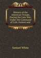 History of the American Troops, During the Late War: Under the Command of Cols. Fenton and ., Samuel White 