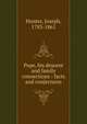 Pope, his descent and family connections : facts and conjectures, Hunter, Joseph, 1783-1861 