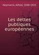 Les dettes publiques europeennes, Neymarck, Alfred, 1848-1921 