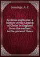 Ecclesia anglicana; a history of the Church of Christ in England from the earliest to the present times, Jennings, A. C 
