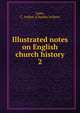 Illustrated notes on English church history. 2, Lane, C. Arthur (Charles Arthur) 