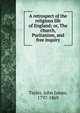 A retrospect of the religious life of England; or, The church, Puritanism, and free inquiry, Tayler, John James, 1797-1869 