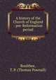 A history of the Church of England : pre-Reformation period, Boultbee, T. P. (Thomas Pownall) 