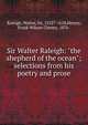 Sir Walter Raleigh: "the shepherd of the ocean"; selections from his poetry and prose, Raleigh, Walter, Sir, 1552?-1618,Hersey, Frank Wilson Cheney, 1876- 