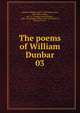 The poems of William Dunbar. 03, Dunbar, William, 1460?-1520?,Small, John, 1828-1886,Mackay, Ae. J. G. (Aeneas James George), 1839-1911,Gregor, Walter, 1827-1897,McNeill, George Powell 