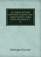 Le r?gne animal distribu? d'apr?s son organisation: pour servir de base ? l ., Cuvier Georges 