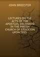 LECTURES ON THE ACTS OF THE APOSTLES, DELIVERED IN THE PARISH CHURCH OF STOCKTON UPON TEES ., John Breester 