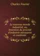 Le nouveau monde industriel, ou, Invention du proc?d? d'industrie attrayante et combin?e ., Fourier Charles 