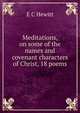 Meditations, on some of the names and covenant characters of Christ, 18 poems, E.C. Hewitt 