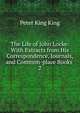 The Life of John Locke: With Extracts from His Correspondence, Journals, and Common-place Books .. 2, Peter King King 