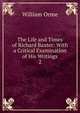 The Life and Times of Richard Baxter: With a Critical Examination of His Writings. 2, William Orme 