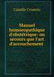 Manuel homoeopathique d'obst?trique: ou secours que l'art d'accouchement ., Camille Croserio 
