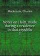 Notes on Haiti, made during a residence in that republic. 1, Mackenzie, Charles 