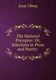 The National Preceptor: Or, Selections in Prose and Poetry: ., Jesse Olney 
