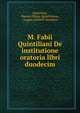 M. Fabii Quintiliani De institutione oratoria libri duodecim, Quintilian, Marcus Fabius Quintilianus , August Gotthilf Gernhard 