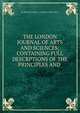 THE LONDON JOURNAL OF ARTS AND SCIENCES; CONTAINING FULL DESCRPTIONS OF THE PRINCIPLES AND ., W. NEWTON AND C.F . PARTINGTON. VOL V. 