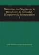 M?moires sur Napol?on, le Directoire, le Consulat, l'Empire et la Restauration, Louis-Antoine Fauvelet de Bourrienne 