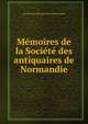 Memoires de la Societe des antiquaires de Normandie, Soci?t? des antiquaires de Normandie 