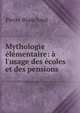 Mythologie ?l?mentaire: ? l'usage des ?coles et des pensions, Pierre Blanchard 