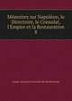 M?moires sur Napol?on, le Directoire, le Consulat, l'Empire et la Restauration, Louis-Antoine Fauvelet de Bourrienne 
