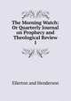 The Morning Watch: Or Quarterly Journal on Prophecy and Theological Review.. 1, Ellerton and Henderson 