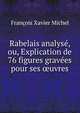 Rabelais analyse, ou, Explication de 76 figures gravees pour ses ?uvres, Francois Xavier Michel 