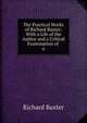 The Practical Works of Richard Baxter: With a Life of the Author and a Critical Examination of .. 6, Richard Baxter 