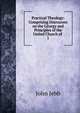 Practical Theology: Comprising Discourses on the Liturgy and Principles of the United Church of .. 1, John Jebb 