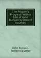 The Pilgrim's Progress: With a Life of John Bunyan by Robert Southey, John Bunyan 