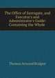 The Office of Surrogate, and Executor's and Administrator's Guide: Containing the Whole ., Thomas Attwood Bridgen 